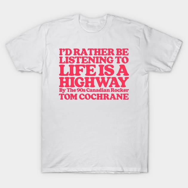 I'd Rather Be Listening To Life Is A Highway T-Shirt by DankFutura